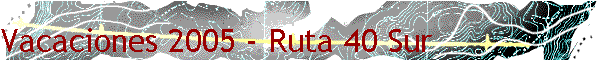 Vacaciones 2005 - Ruta 40 Sur